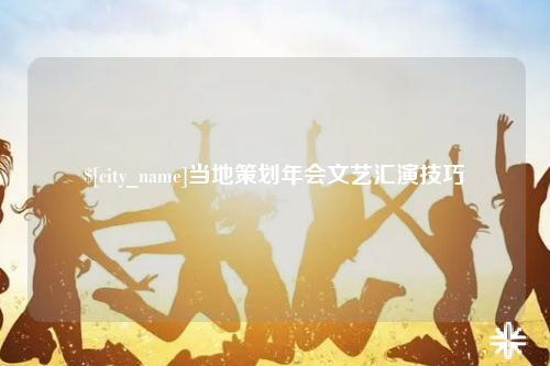 阳江当地策划年会文艺汇演技巧
