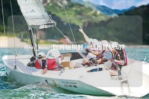 阳江如何组织好一场团建活动？