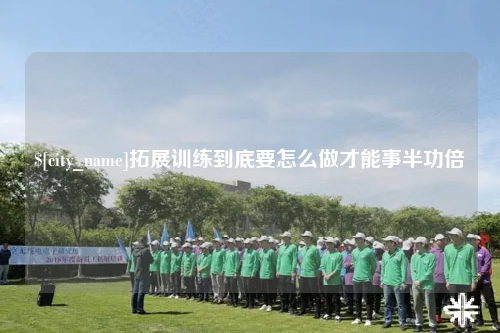 阳江拓展训练到底要怎么做才能事半功倍